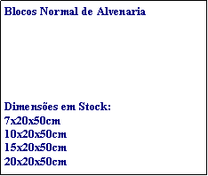 Caixa de texto: Blocos Normal de AlvenariaDimensões em Stock:7x20x50cm10x20x50cm15x20x50cm20x20x50cm