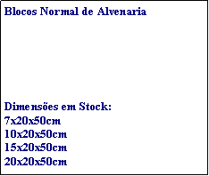 Caixa de texto: Blocos Normal de AlvenariaDimenses em Stock:7x20x50cm10x20x50cm15x20x50cm20x20x50cm