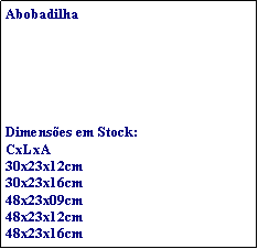 Caixa de texto: AbobadilhaDimenses em Stock:CxLxA30x23x12cm30x23x16cm48x23x09cm48x23x12cm48x23x16cm