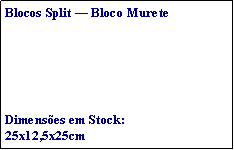 Caixa de texto: Blocos Split  Bloco MureteDimenses em Stock:25x12,5x25cm