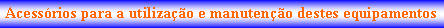 Caixa de texto: Acessrios para a utilizao e manuteno destes equipamentos